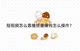 短视频怎么靠播放量赚钱怎么操作？