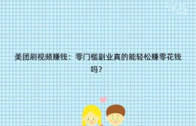 美团刷视频赚钱：零门槛副业真的能轻松赚零花钱吗？