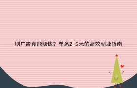 刷广告真能赚钱？单条2-5元的高效副业指南