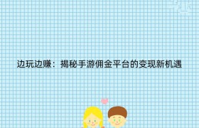 边玩边赚：揭秘手游佣金平台的变现新机遇