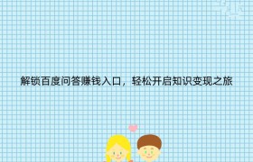 解锁百度问答赚钱入口，轻松开启知识变现之旅