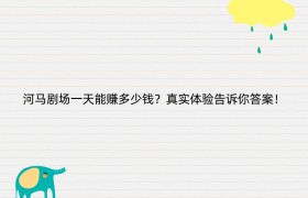 河马剧场一天能赚多少钱？真实体验告诉你答案！