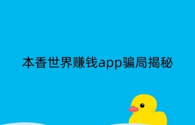 本香世界赚钱app骗局揭秘