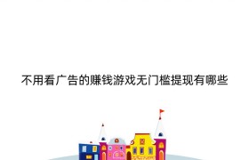 不用看广告的赚钱游戏无门槛提现有哪些