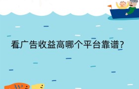 看广告收益高哪个平台靠谱？