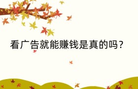 看广告就能赚钱是真的吗？