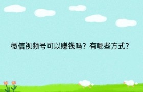 微信视频号可以赚钱吗？有哪些方式？