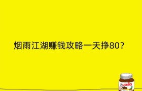 烟雨江湖赚钱攻略一天挣80？