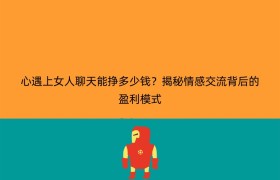 心遇上女人聊天能挣多少钱？揭秘情感交流背后的盈利模式