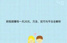 刷视频赚钱一天20元，方法、技巧与平台全解析
