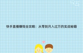 快手直播赚钱全攻略：从零到月入过万的实战秘籍