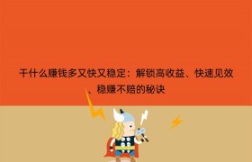 干什么赚钱多又快又稳定：解锁高收益、快速见效、稳赚不赔的秘诀