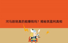 河马剧场真的能赚钱吗？揭秘其盈利真相