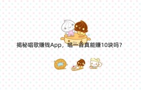 揭秘唱歌赚钱App，唱一首真能赚10块吗？